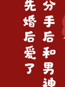分手后和男神先婚后爱了